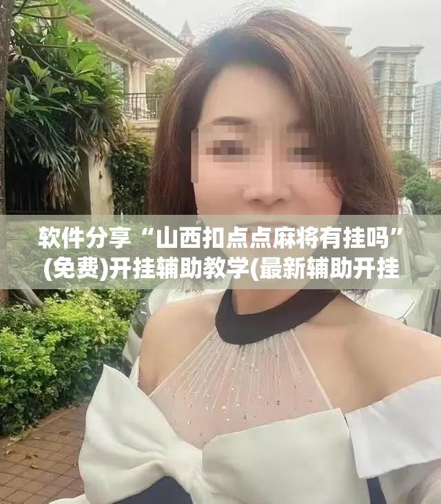软件分享“山西扣点点麻将有挂吗	”(免费)开挂辅助教学(最新辅助开挂教程)