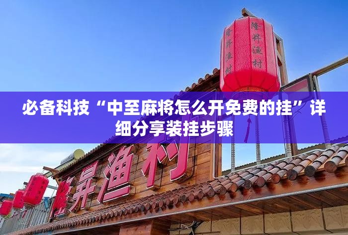 必备科技“中至麻将怎么开免费的挂”详细分享装挂步骤