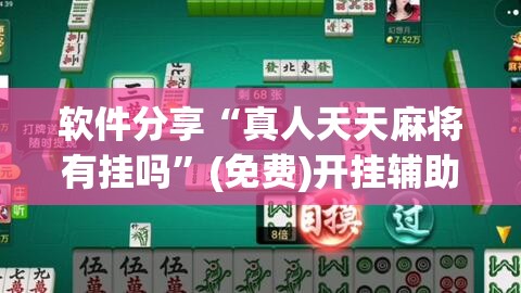 软件分享“真人天天麻将有挂吗”(免费)开挂辅助教学(最新辅助开挂教程)