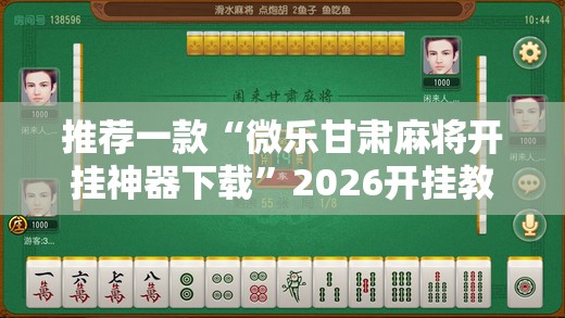 推荐一款“微乐甘肃麻将开挂神器下载”2026开挂教程步骤