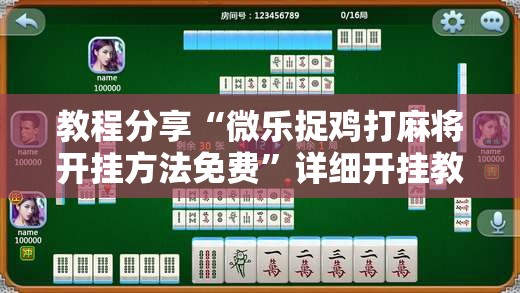 教程分享“微乐捉鸡打麻将开挂方法免费”详细开挂教程