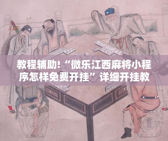 教程辅助!“微乐江西麻将小程序怎样免费开挂	”详细开挂教程