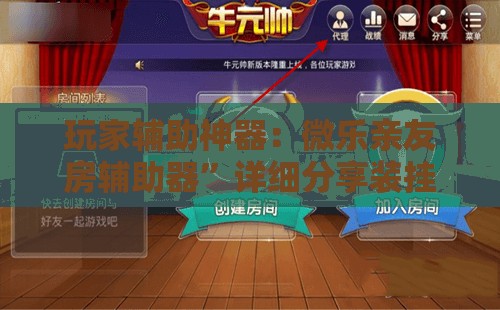 玩家辅助神器：微乐亲友房辅助器”详细分享装挂步骤