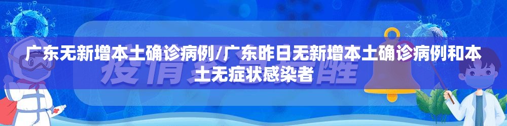 广东无新增本土确诊病例/广东昨日无新增本土确诊病例和本土无症状感染者
