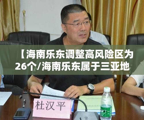【海南乐东调整高风险区为26个/海南乐东属于三亚地区吗】 【海南乐东调整高风险区为26个/海南乐东属于三亚地区吗】