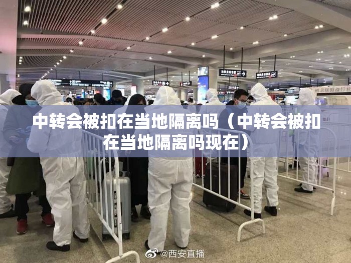 中转会被扣在当地隔离吗（中转会被扣在当地隔离吗现在）