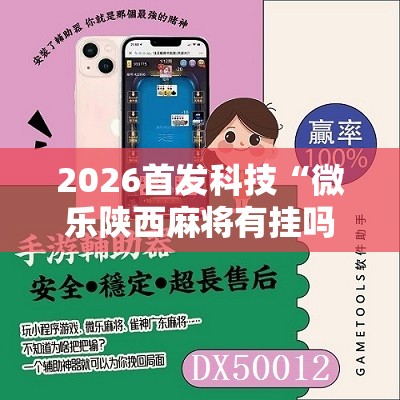 2026首发科技“微乐陕西麻将有挂吗免费”科技辅助神器手机版