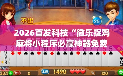2026首发科技“微乐捉鸡麻将小程序必赢神器免费安装	”(辅助神器)开挂详细教程