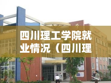 四川理工学院就业情况（四川理工大学出来做什么工作）