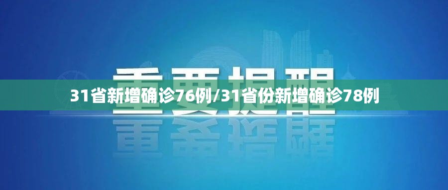 31省新增确诊76例/31省份新增确诊78例 31省新增确诊76例/31省份新增确诊78例