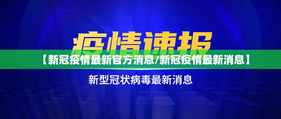 【新冠疫情最新官方消息/新冠疫惰最新消息】