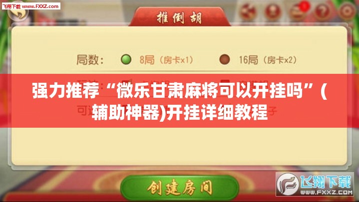 强力推荐“微乐甘肃麻将可以开挂吗”(辅助神器)开挂详细教程