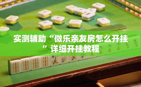实测辅助“微乐亲友房怎么开挂”详细开挂教程