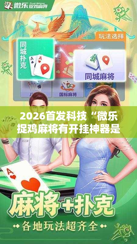 2026首发科技“微乐捉鸡麻将有开挂神器是真的吗？”详细分享装挂步骤