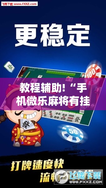 教程辅助!“手机微乐麻将有挂吗	”2026开挂教程步骤