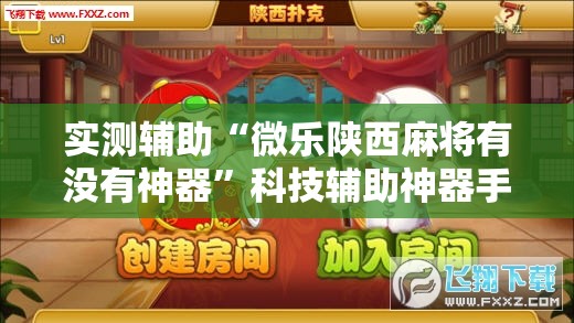 实测辅助“微乐陕西麻将有没有神器”科技辅助神器手机版
