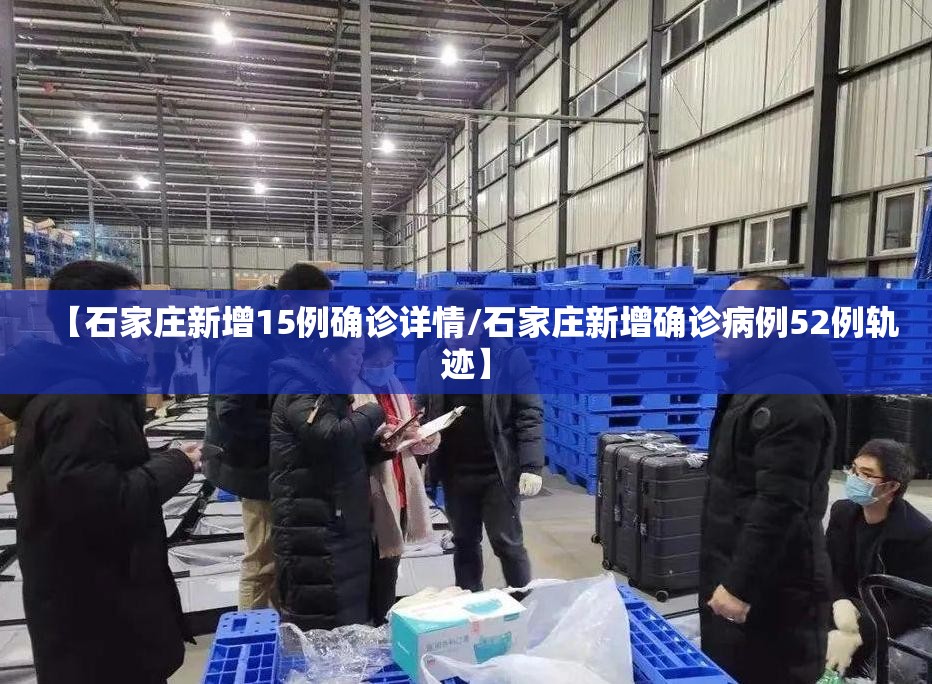 【石家庄新增15例确诊详情/石家庄新增确诊病例52例轨迹】