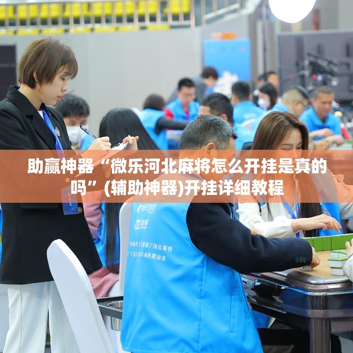 助赢神器“微乐河北麻将怎么开挂是真的吗	”(辅助神器)开挂详细教程