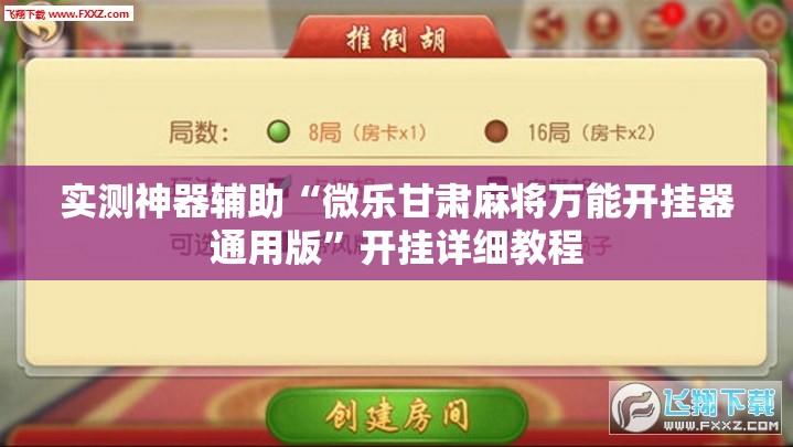 实测神器辅助“微乐甘肃麻将万能开挂器通用版”开挂详细教程