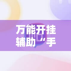万能开挂辅助“手机打牌开挂辅助神器软件”详细开挂教程