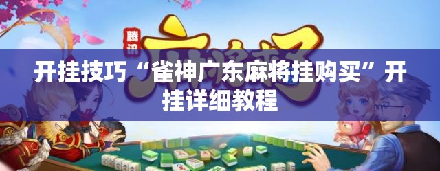 开挂技巧“雀神广东麻将挂购买”开挂详细教程