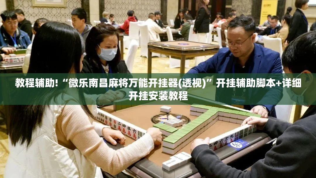 教程辅助!“微乐南昌麻将万能开挂器(透视)	”开挂辅助脚本+详细开挂安装教程