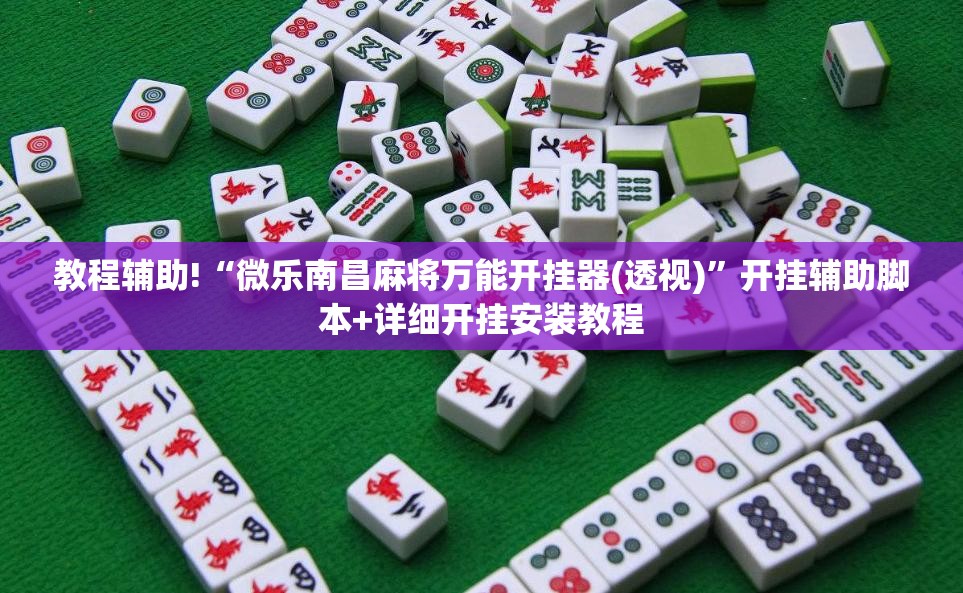 教程辅助!“微乐南昌麻将万能开挂器(透视)”开挂辅助脚本+详细开挂安装教程
