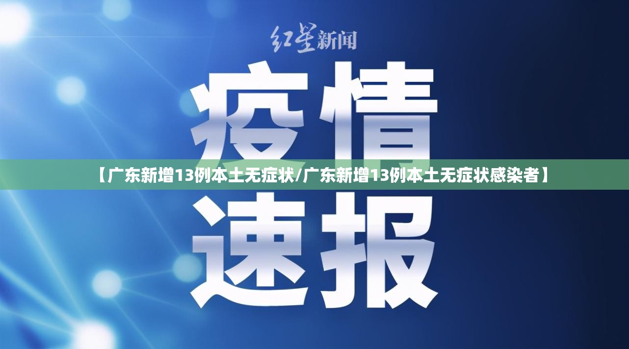【广东新增13例本土无症状/广东新增13例本土无症状感染者】
