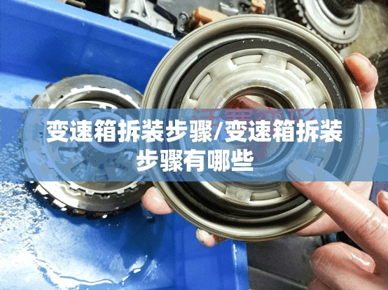 变速箱拆装步骤/变速箱拆装步骤有哪些