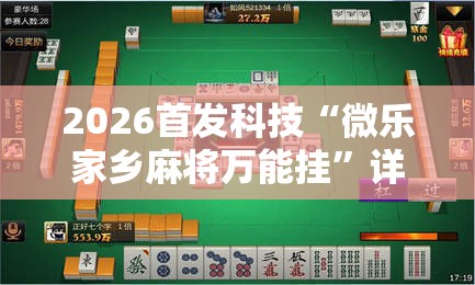 2026首发科技“微乐家乡麻将万能挂	”详细开挂教程