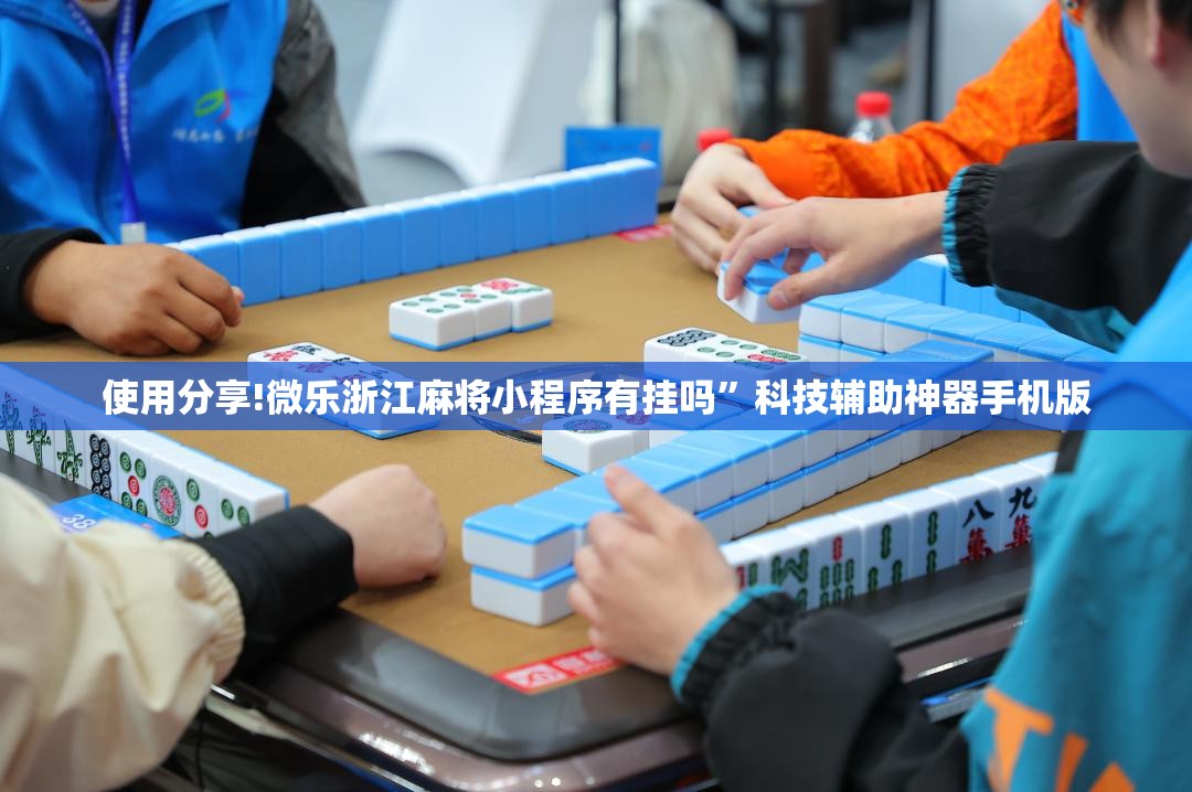 使用分享!微乐浙江麻将小程序有挂吗	”科技辅助神器手机版