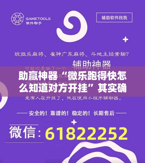 助赢神器“微乐跑得快怎么知道对方开挂”其实确实有挂
