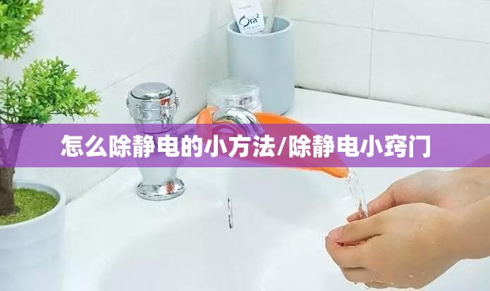 怎么除静电的小方法/除静电小窍门 怎么除静电的小方法/除静电小窍门