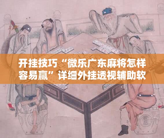 开挂技巧“微乐广东麻将怎样容易赢	”详细外挂透视辅助软件教程