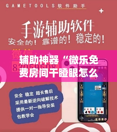 辅助神器“微乐免费房间干瞪眼怎么开挂”开挂(透视)辅助教程