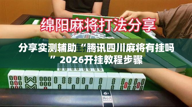 分享实测辅助“腾讯四川麻将有挂吗”2026开挂教程步骤
