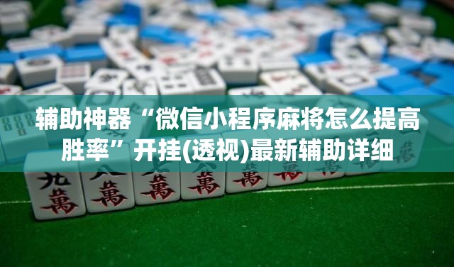 辅助神器“微信小程序麻将怎么提高胜率”开挂(透视)最新辅助详细