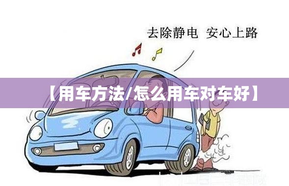 【用车方法/怎么用车对车好】