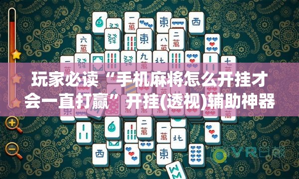 玩家必读“手机麻将怎么开挂才会一直打赢”开挂(透视)辅助神器