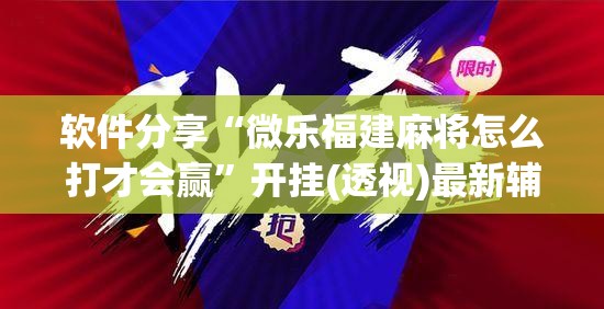 软件分享“微乐福建麻将怎么打才会赢”开挂(透视)最新辅助详细