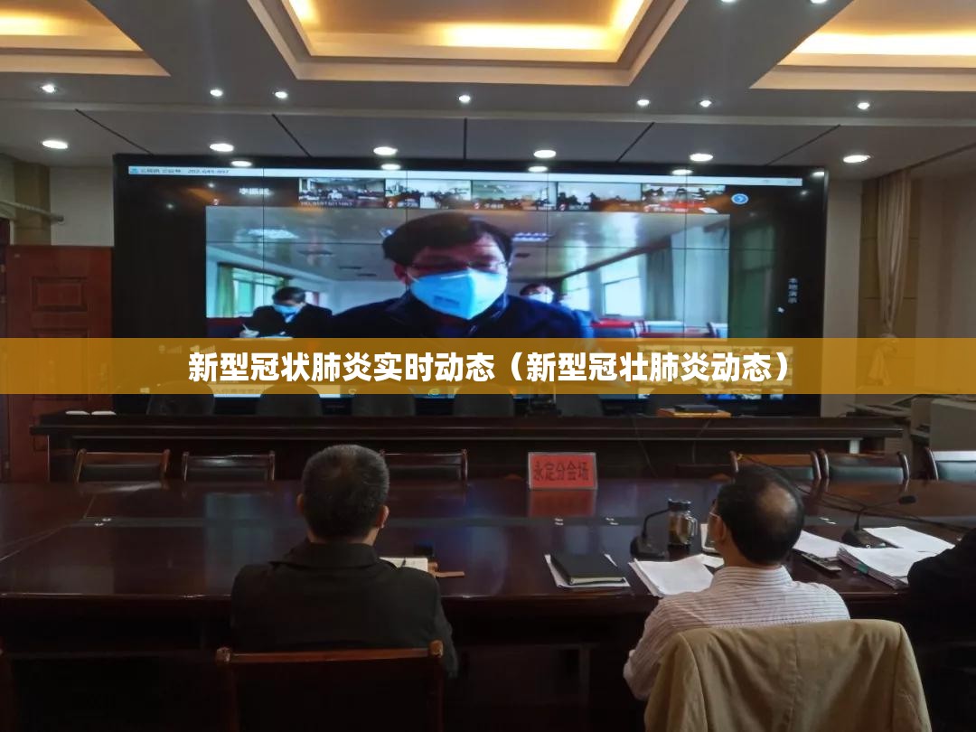 新型冠状肺炎实时动态(新型冠壮肺炎动态) 新型冠状肺炎实时动态(新型冠壮肺炎动态)