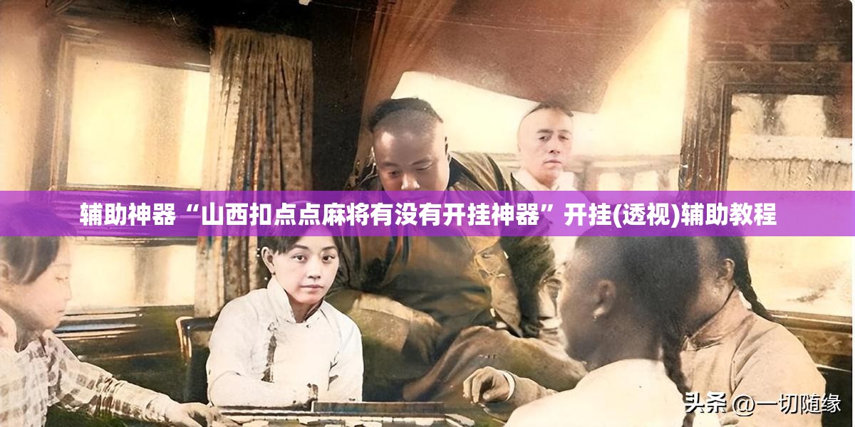 辅助神器“山西扣点点麻将有没有开挂神器”开挂(透视)辅助教程