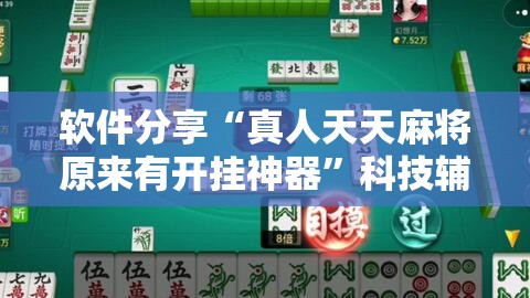 软件分享“真人天天麻将原来有开挂神器	”科技辅助神器手机版