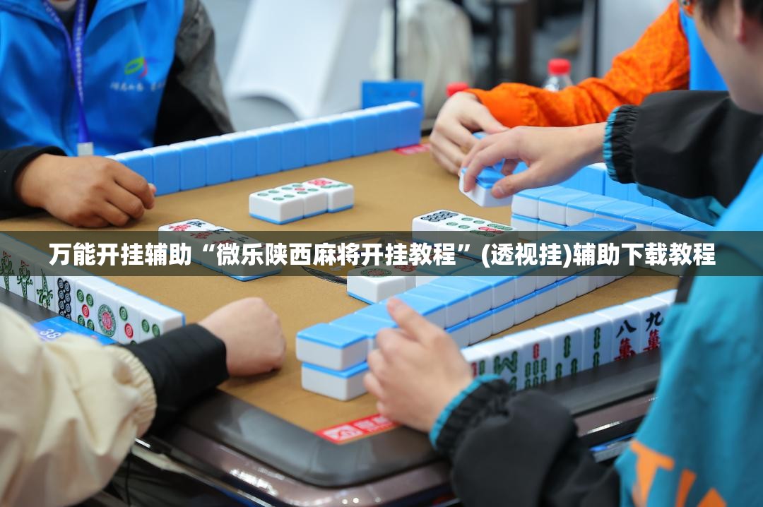 万能开挂辅助“微乐陕西麻将开挂教程	”(透视挂)辅助下载教程