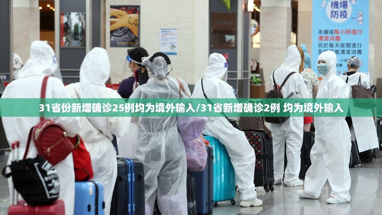 31省份新增确诊25例均为境外输入/31省新增确诊2例 均为境外输入 31省份新增确诊25例均为境外输入/31省新增确诊2例 均为境外输入