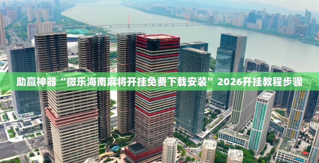 助赢神器“微乐海南麻将开挂免费下载安装”2026开挂教程步骤
