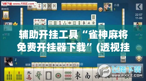 辅助开挂工具“雀神麻将免费开挂器下载”(透视挂)辅助下载教程