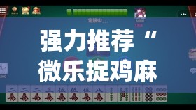 强力推荐“微乐捉鸡麻将小程序必赢神器免费安装”(免费)开挂辅助教学(最新辅助开挂教程)