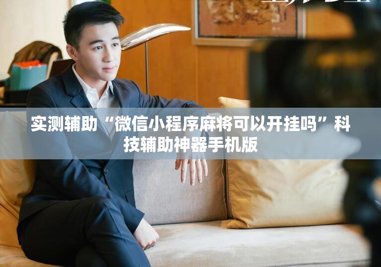 实测辅助“微信小程序麻将可以开挂吗”科技辅助神器手机版