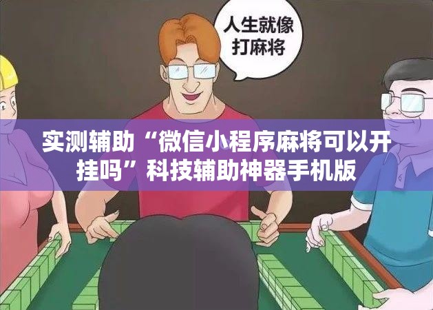 实测辅助“微信小程序麻将可以开挂吗”科技辅助神器手机版